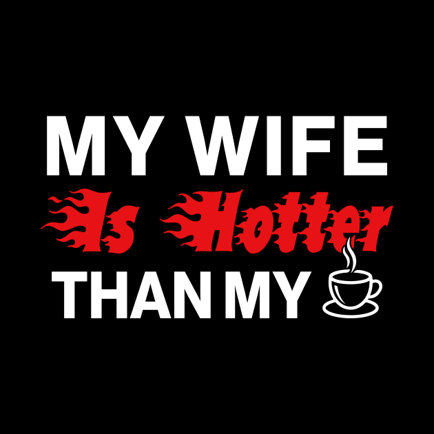 My Wife Is Hotter Than My Coffee by Aratack Kinder
