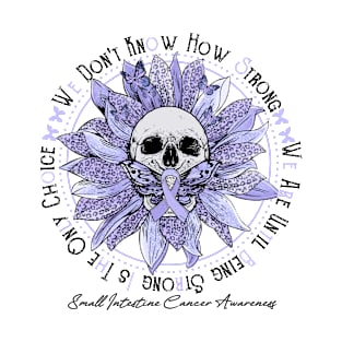 Small Intestine Cancer Awareness - Skull sunflower We Don't Know How Strong T-Shirt