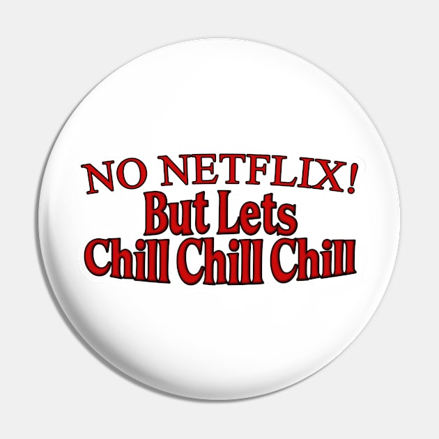 No Netflix But Lets Chill Chill Chill Pin by NeavesPhoto