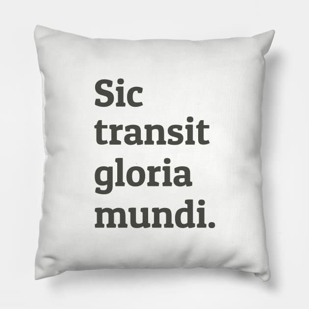 Sic Transit Gloria Mundi Pillow by calebfaires