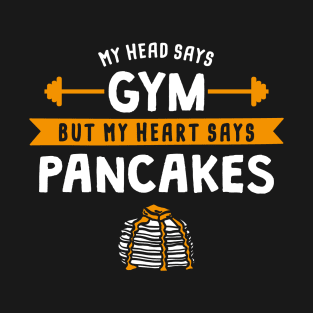 My head says Gym but my heart says Pancakes T-Shirt