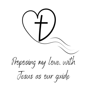 Proposing my love with jesus as our guide T-Shirt