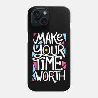 MAKE your time worth Phone Case