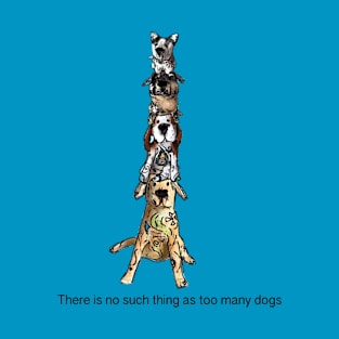 There is no such thing as too many dogs T-Shirt