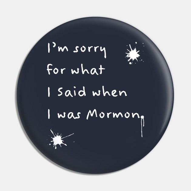 I'm Sorry For What I Said When I Was Mormon (White Text) Pin by BLAHS Stuff and Things