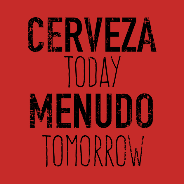 Cerveza Today Menudo Tomorrow - grunge design by verde