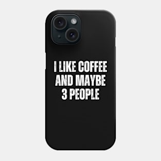 I like Coffee and Maybe 3 People Phone Case
