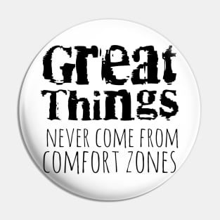 Great things never come from comfort zones Pin