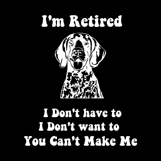 I'm Retired don't have to i don't want to pointer dog by spantshirt