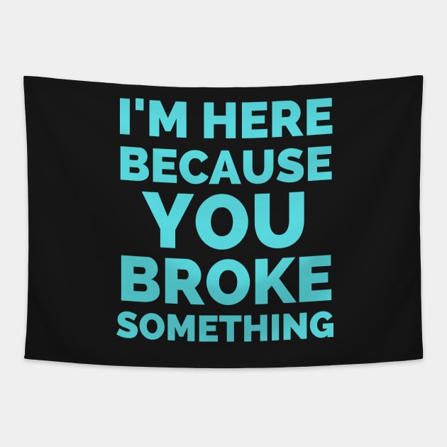 I Am Here Because You Broke Something Tapestry by Famgift