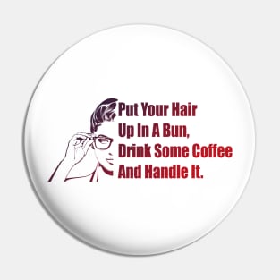 Put Your Hair Up In A Bun, Drink Some Coffee And Handle It Pin