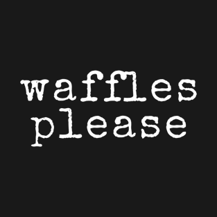 Waffles please T-Shirt