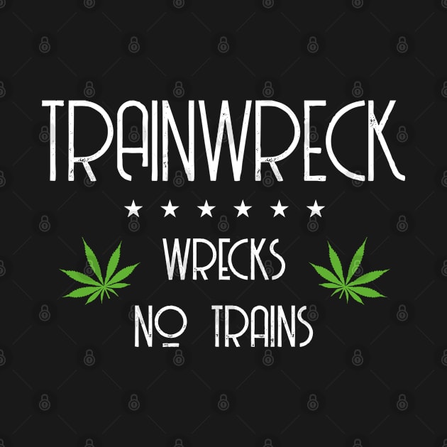 funny weed design "trainwreck wrecks no trains" by thunderbudstyle