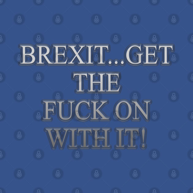 Get The Fuck on With Brexit by IBMClothing