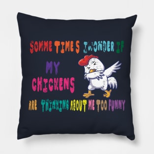 sometimes i wonder if my chickens are thinking about me too funny Pillow