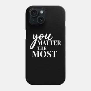 You Matter The Most Phone Case