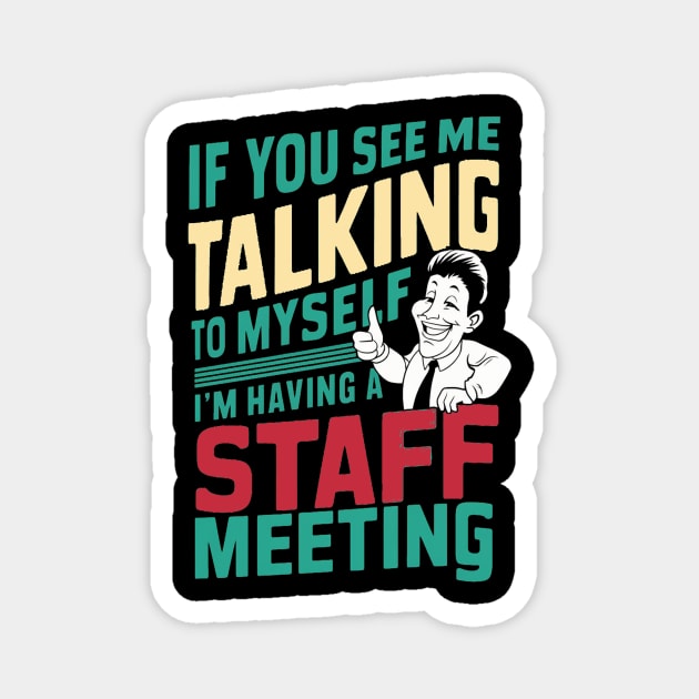 If You See Me Talking to Myself I'm Having a Staff Meeting t shirt Magnet by alby store