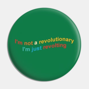 I'm Not A Revolutionary I'm Just Revolting Pin