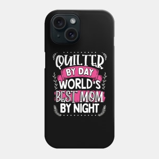 Quilter By Day Worlds Best Mom by Night Phone Case