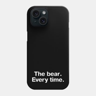 "The bear. Every time." in plain white letters Phone Case