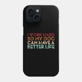 Vintage I Work Hard So My Dog Can Have A Better Life Phone Case