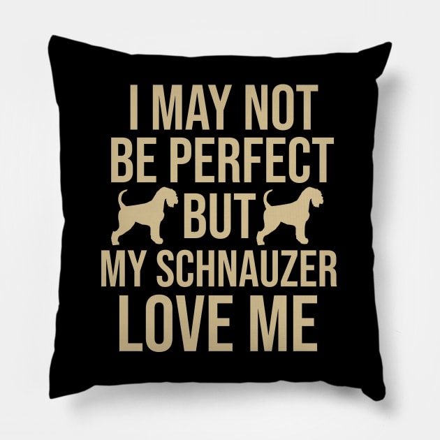 I may not be perfect but my schnauzer love me Pillow by cypryanus