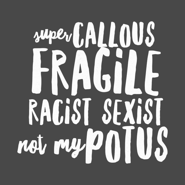 Super callous fragile racist sexist not my potus by mike11209