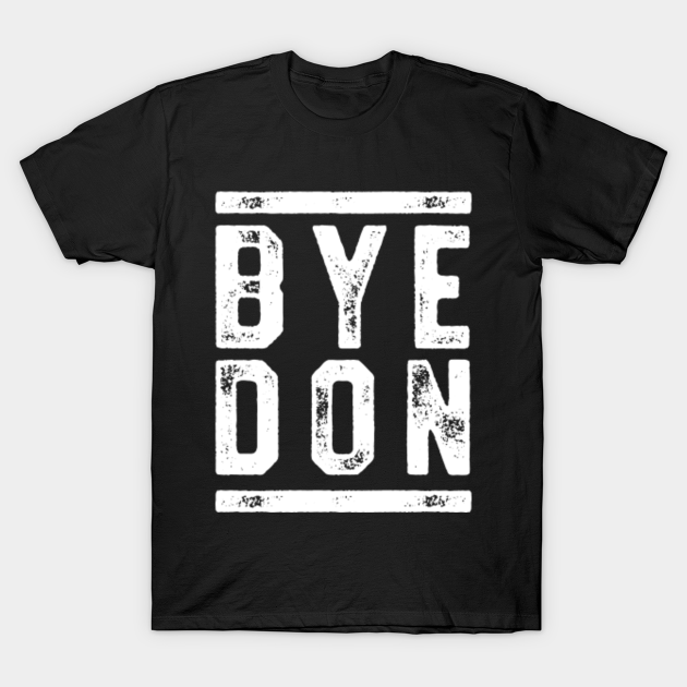 Discover Bye Don Bye Bye Donald Trump - Donald Trump - T-Shirt