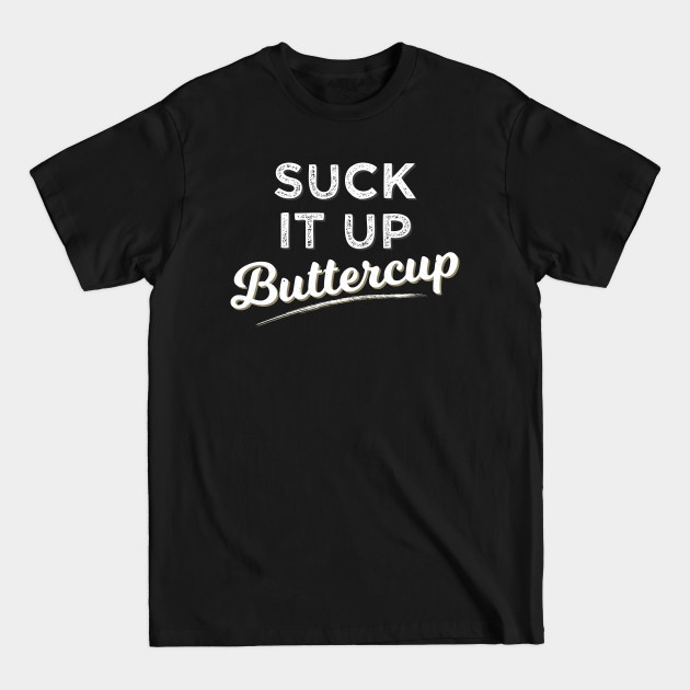 Disover Suck It Up Buttercup T-Shirt