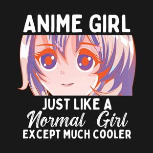 Anime Girl Just Like A Normal Girl Except Much Cooler T-Shirt