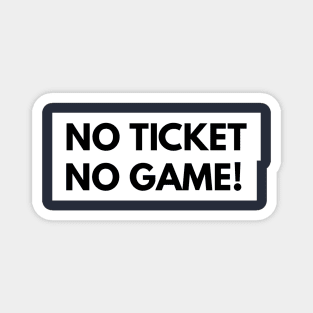 No Ticket No Game! Magnet