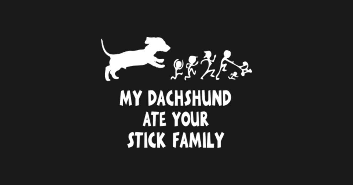 My Dachshund Ate Your Stick Family Dachshund T Shirt Teepublic
