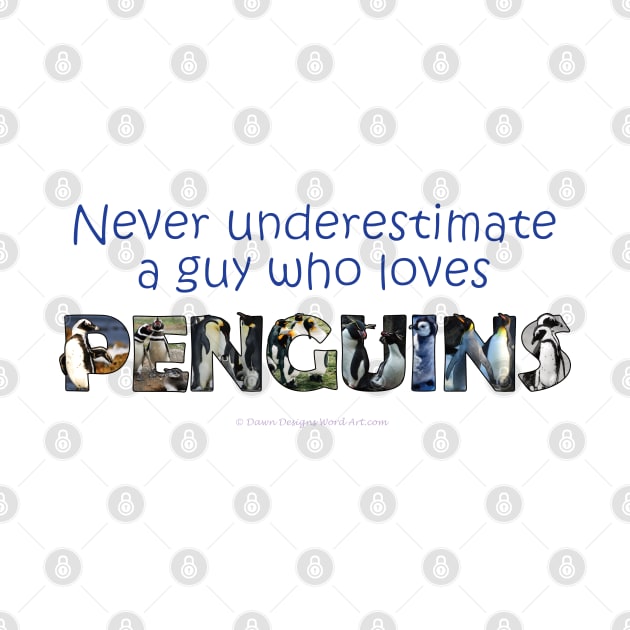 Never underestimate a guy who loves penguins - wildlife oil painting word art by DawnDesignsWordArt