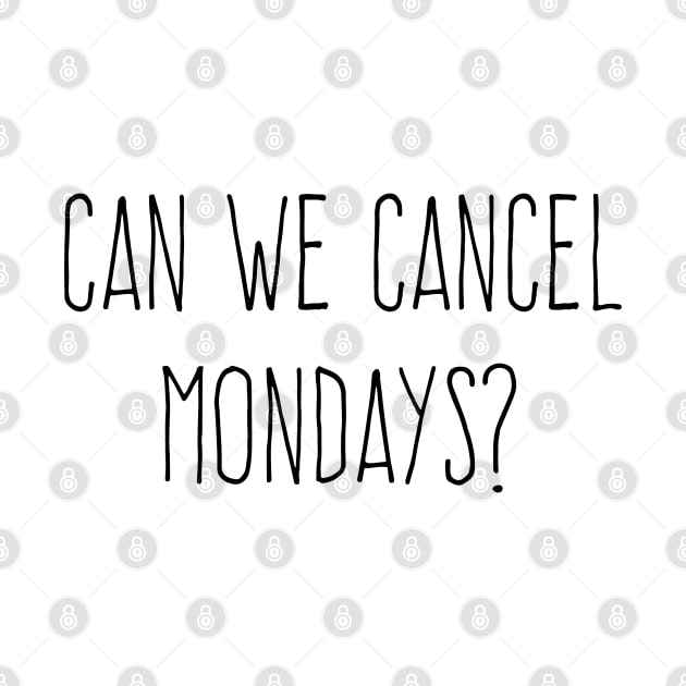 Can We Cancel Mondays? (Black Text) by AlienClownThings