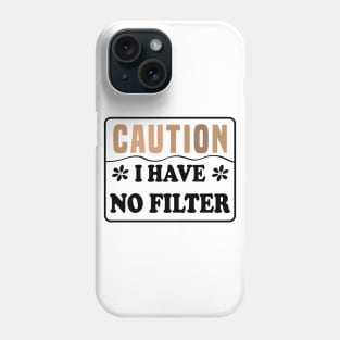 Caution I Have No Filter Phone Case