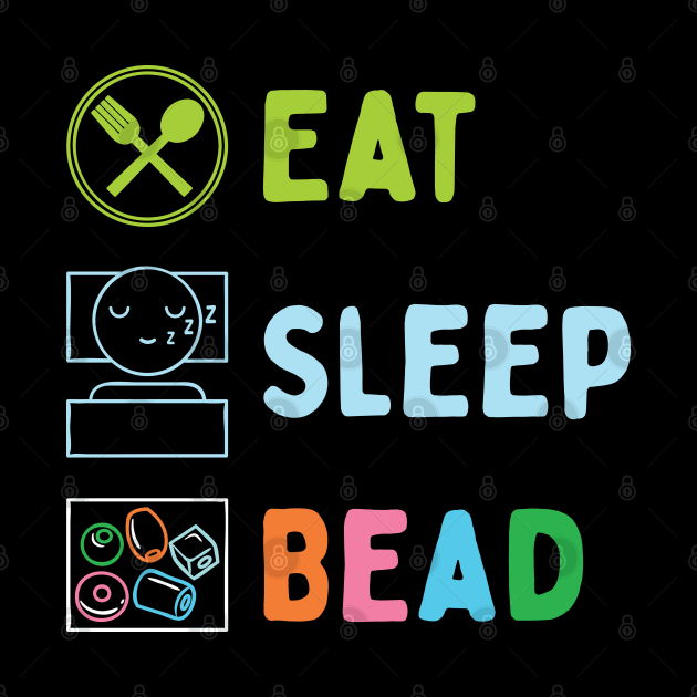 Eat Sleep Bead by maxdax