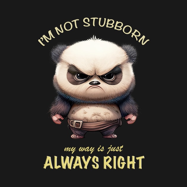 Panda I'm Not Stubborn My Way Is Just Always Right Cute Adorable Funny Quote by Cubebox