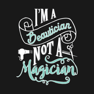 Beautician, not magician - hairdresser hairstylist barber T-Shirt