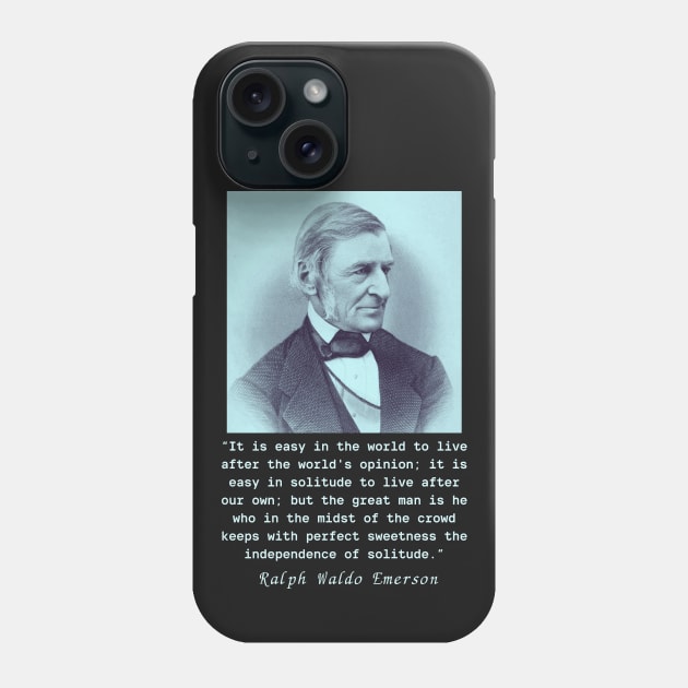 Ralph Waldo Emerson portrait and quote: It is easy in the world to live after the world's opinion.... Phone Case by artbleed