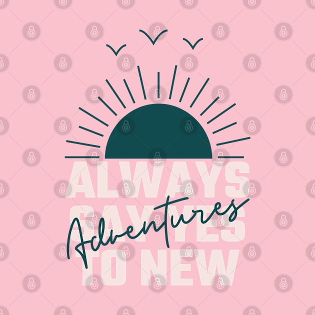 "Always Say Yes to New Adventures" Pink by Serene Lotus