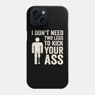 I Dont Need Two Legs To Kick Your Ass Funny Amputee Phone Case