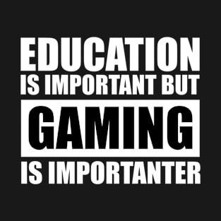 Education Is Important But Gaming Is Importanter T-Shirt