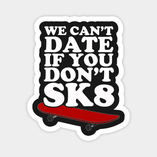 We Can't Date If You Don't SK8 Magnet by dumbshirts