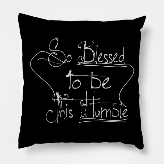 So Blessed To be This Humble Pillow by WearenotLinear