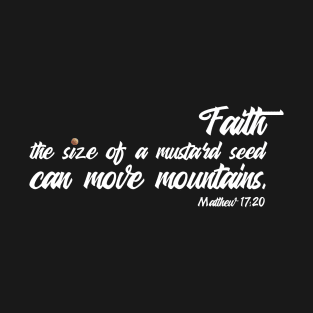 Faith the Size of a Mustard Seed Can Move Mountains. Matthew 17:20 T-Shirt