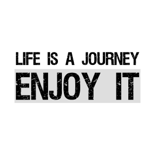 Life is a journey, enjoy it T-Shirt