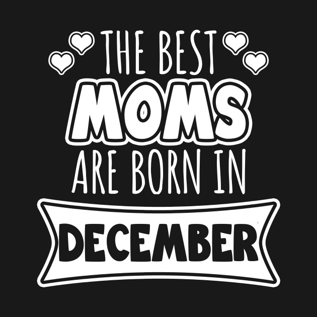 Disover The best moms are born in December - Mom - T-Shirt