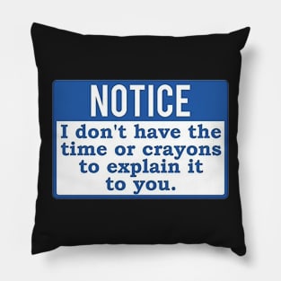 Notice I Don&#39;t have the time or crayons to explain it to you Pillow