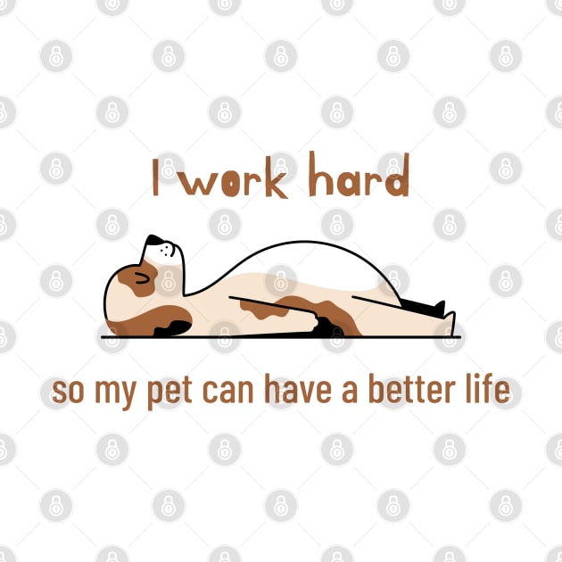 I work hard so my pet can have a better life by InkBlitz