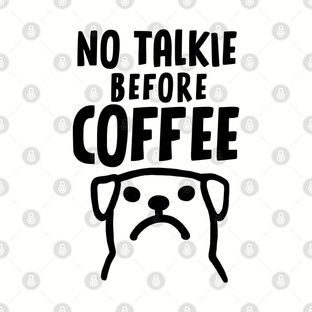 No Talkie Before Coffee - Funny Dog by Coffee Squirrel